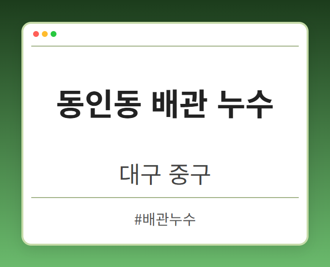 동인동 배관 누수 - 대구 중구 동인동 배관 누수 전문업체