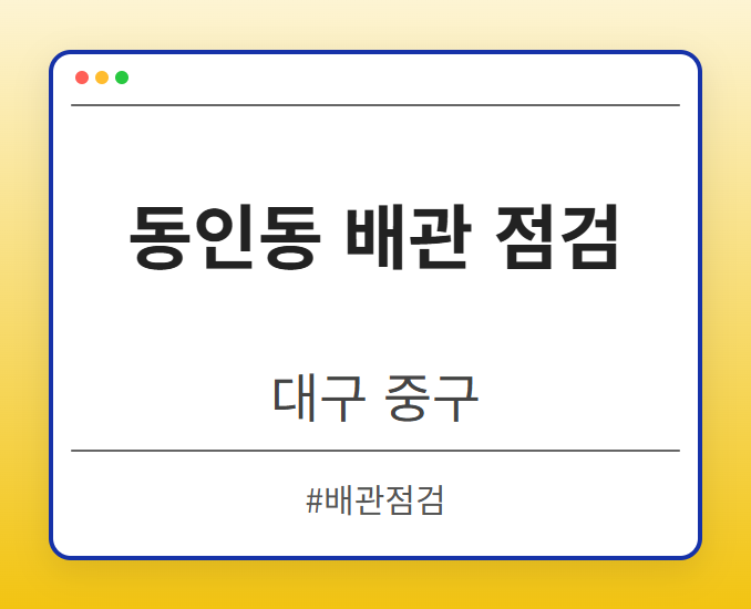 동인동 배관 점검 - 대구 중구 동인동 배관 점검 전문업체
