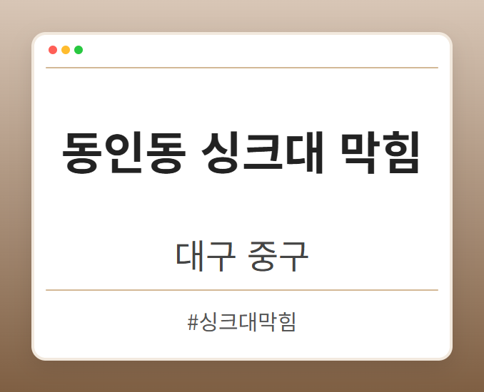 동인동 싱크대 막힘 - 대구 중구 동인동 싱크대 막힘 전문업체