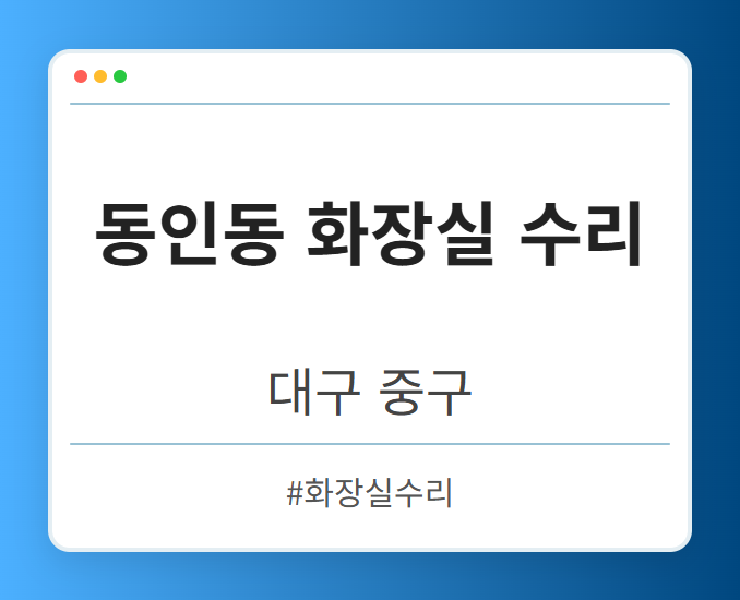 동인동 화장실 수리 - 대구 중구 동인동 화장실 수리 전문업체