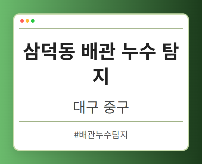 삼덕동 배관 누수 탐지 - 대구 중구 삼덕동 배관 누수 탐지 전문업체