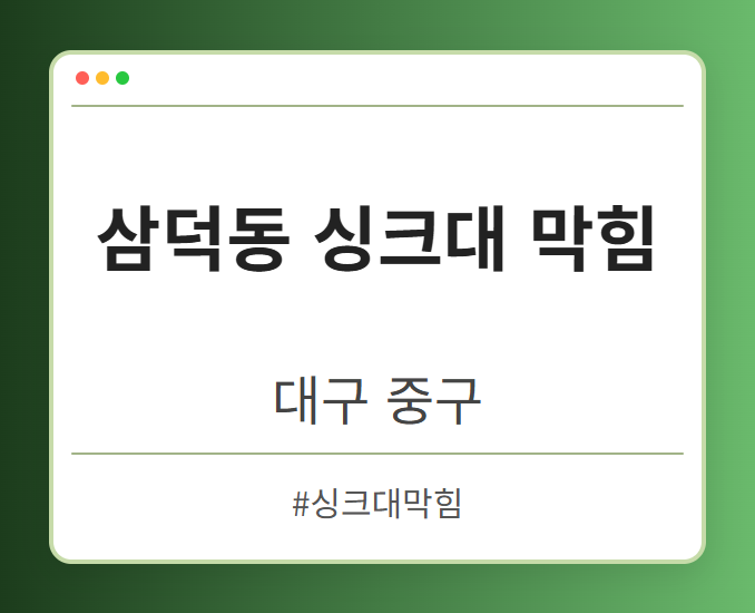 삼덕동 싱크대 막힘 - 대구 중구 삼덕동 싱크대 막힘 전문업체